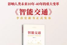 首次系统性地提出中国智能交通领域六大创新理念和模式：李彦宏《智能交通》一书出版 