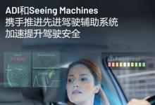 ADI和Seeing Machines携手推进先进驾驶辅助系统，加速提升驾驶安全
