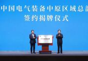 中国电气装备主要领导与河南省委、省政府主要领导举行工作会谈，并签署共建中国电气装备中原区域总部战略合作协议