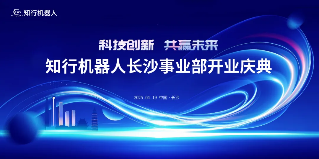 智启新程 行创未来 | 知行机器人长沙事业部盛大开业！