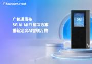 广和通发布5G AI MiFi 解决方案，重新定义AI智联万物