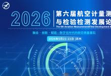 2026第六届航空计量测试与检验检测发展论坛将于5月21-22日在苏州举办！