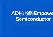ADI拟收购Empower Semiconductor，拓展面向AI时代的新一代高密度电源产品组合