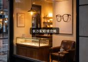 长沙配眼镜攻略：价格高不代表好，省钱非要破千吗？