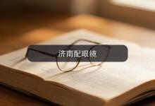 济南配眼镜注意事项，程序员设计师的配镜心得值得收藏