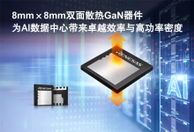 新闻快讯｜瑞萨率先推出业界首款采用8mm × 8mm双面散热封装的650V GaN器件，面向兆瓦级AI数据中心